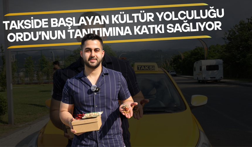 Takside Başlayan Kültür Yolculuğu Ordu’nun Tanıtımına Katkı Sağlıyor