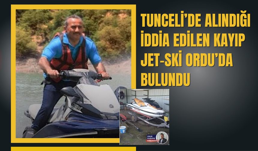 Tunceli’de Alındığı İddia Edilen Kayıp Jet-Ski Ordu’da Bulundu
