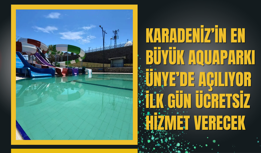 Karadeniz’in En Büyük Aquaparkı Ünye’de Açılıyor: İlk Gün Ücretsiz Hizmet Verecek