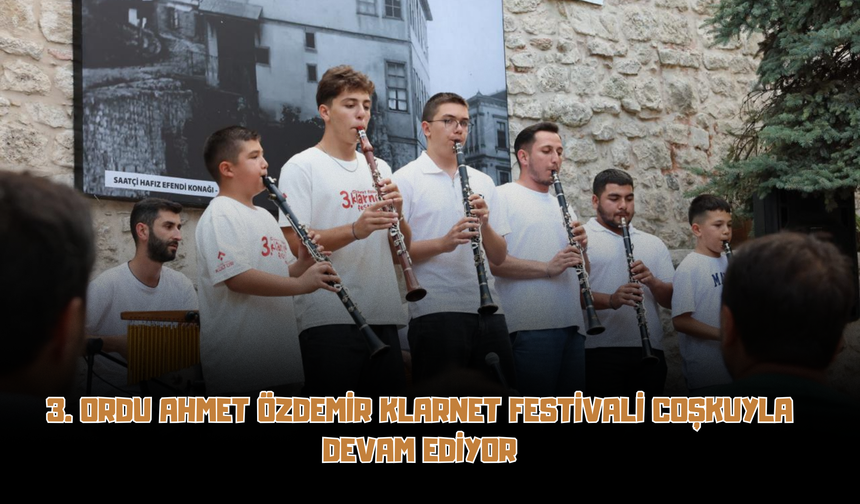 3. ORDU AHMET ÖZDEMİR KLARNET FESTİVALİ COŞKUYLA DEVAM EDİYOR