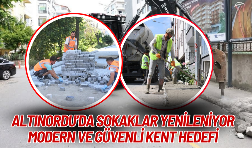 Altınordu’da Sokaklar Yenileniyor: Modern ve Güvenli Kent Hedefi