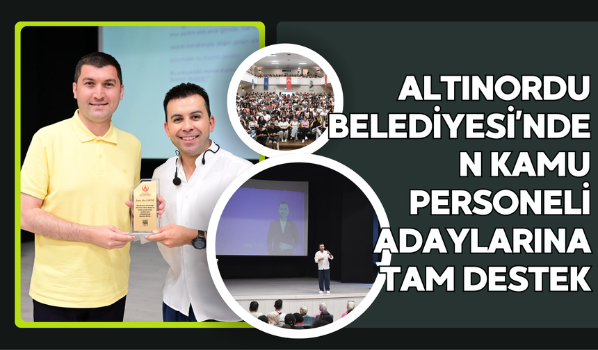 ALTINORDU BELEDİYESİ’NDEN KAMU PERSONELİ ADAYLARINA TAM DESTEK
