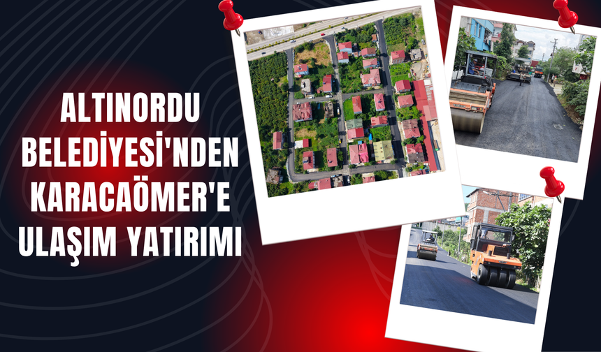 Altınordu Belediyesi'nden Karacaömer'e Ulaşım Yatırımı