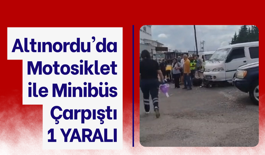 Altınordu'da Motosiklet ile Minibüs Çarpıştı: 1 Yaralı