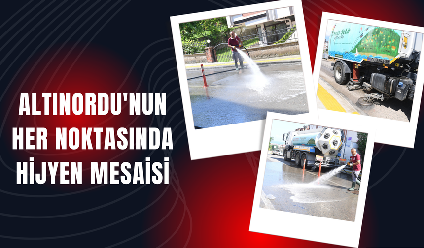 ALTINORDU'NUN HER NOKTASINDA HİJYEN MESAİSİ