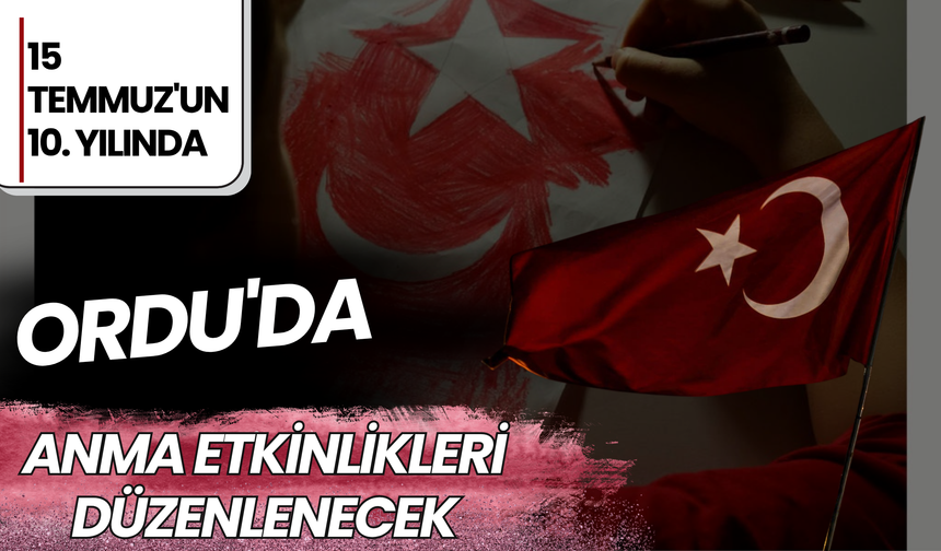 15 Temmuz'un 10. Yılında Ordu'da Anma Etkinlikleri Düzenlenecek