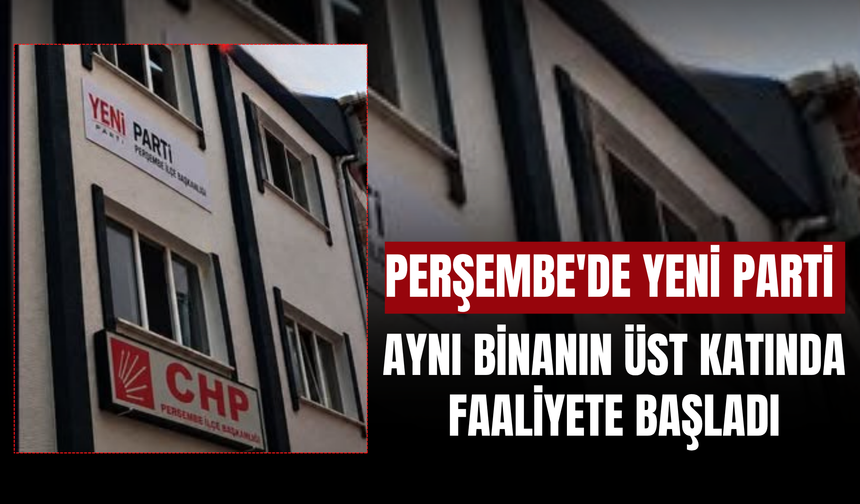Perşembe'de YENİ Parti Aynı Binanın Üst Katında Faaliyete Başladı