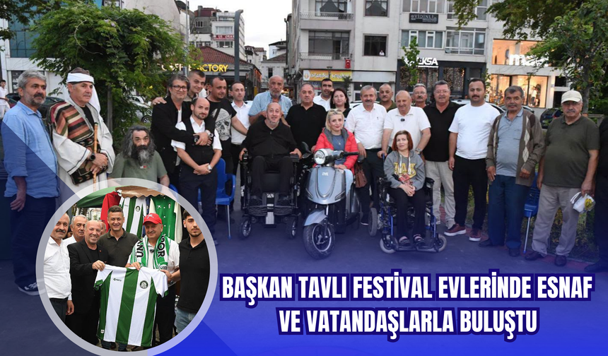 Başkan Tavlı Festival Evlerinde Esnaf ve Vatandaşlarla Buluştu