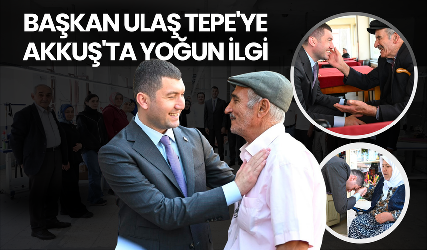Başkan Ulaş Tepe'ye Akkuş'ta Yoğun İlgi