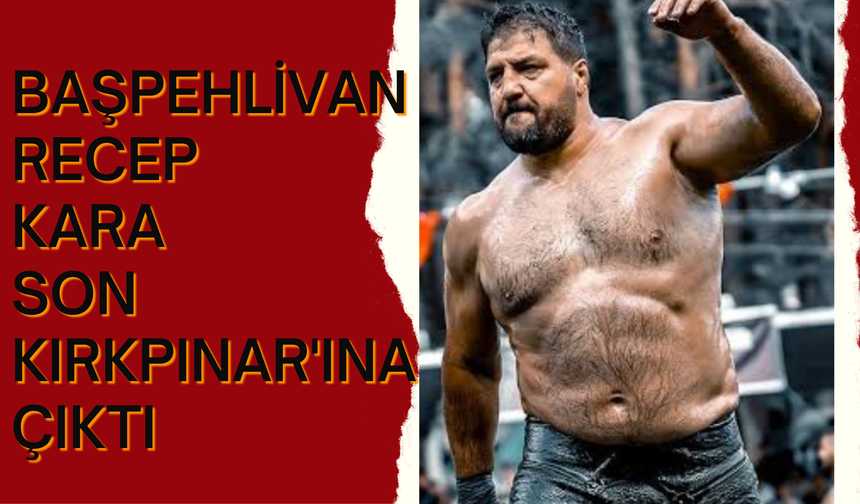 Başpehlivan Recep Kara Son Kırkpınar'ına Çıktı