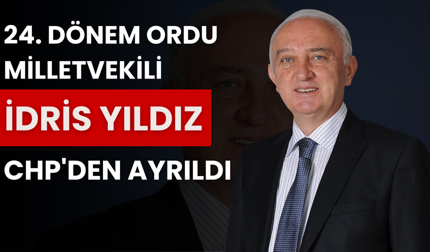 24. Dönem Ordu Milletvekili İdris Yıldız CHP'den Ayrıldı
