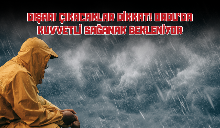 Dışarı Çıkacaklar Dikkat! Ordu'da Kuvvetli Sağanak Bekleniyor