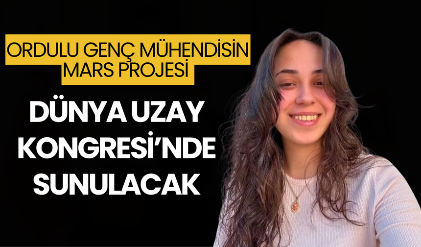 Ordulu Genç Mühendisin Mars Projesi Dünya Uzay Kongresi’nde Sunulacak