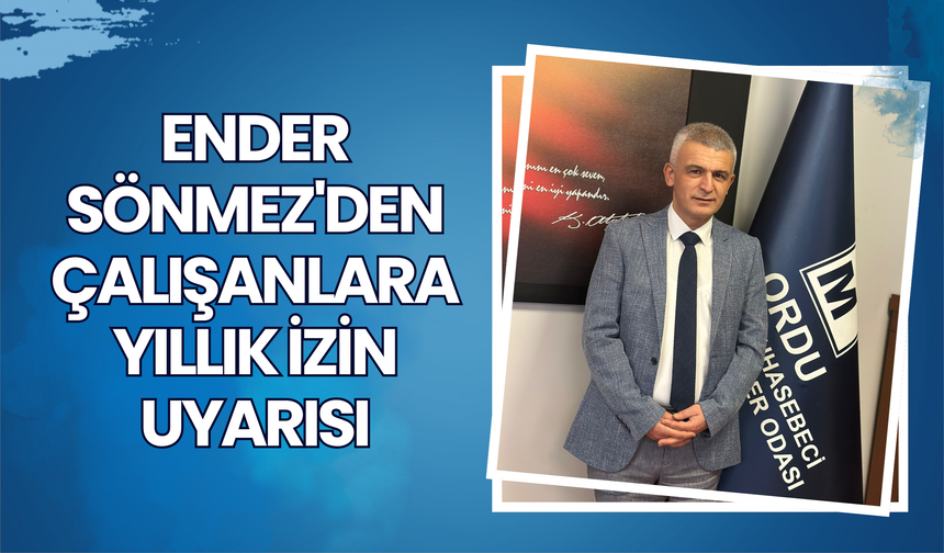 Ender Sönmez'den Çalışanlara Yıllık İzin Uyarısı