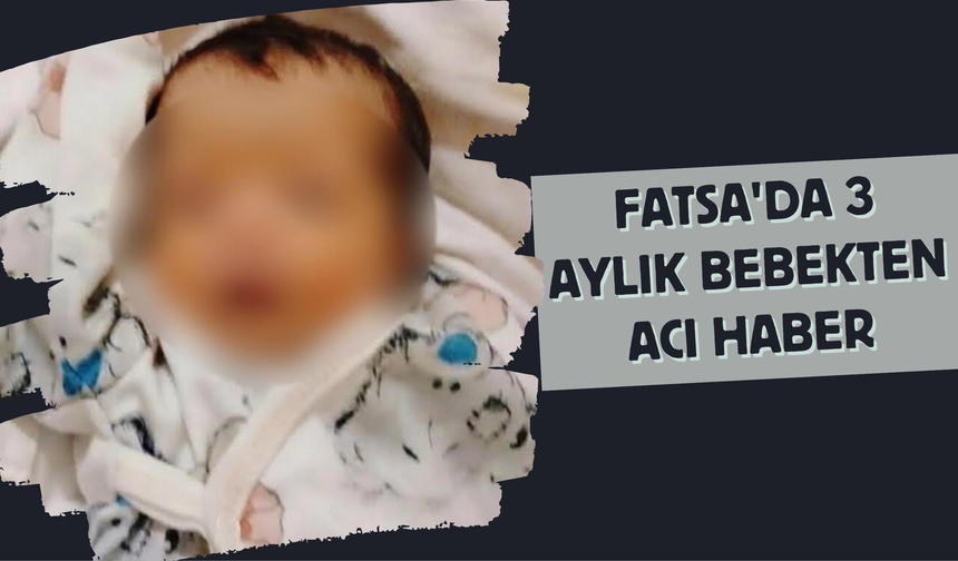 Fatsa'da 3 Aylık Bebekten Acı Haber