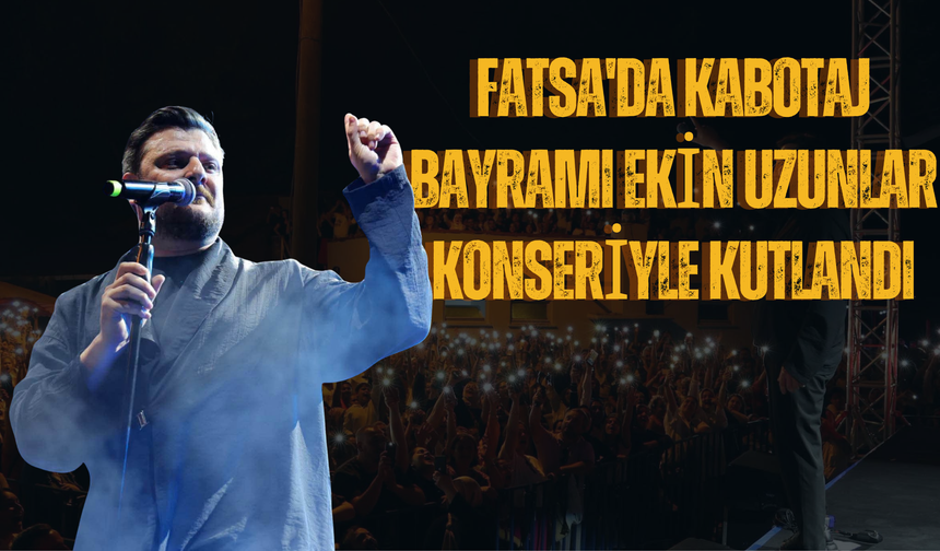 Fatsa'da Kabotaj Bayramı Ekin Uzunlar Konseriyle Kutlandı