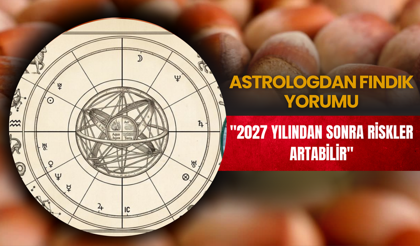 Astrologdan Fındık Yorumu: "2027 Yılından Sonra Riskler Artabilir"