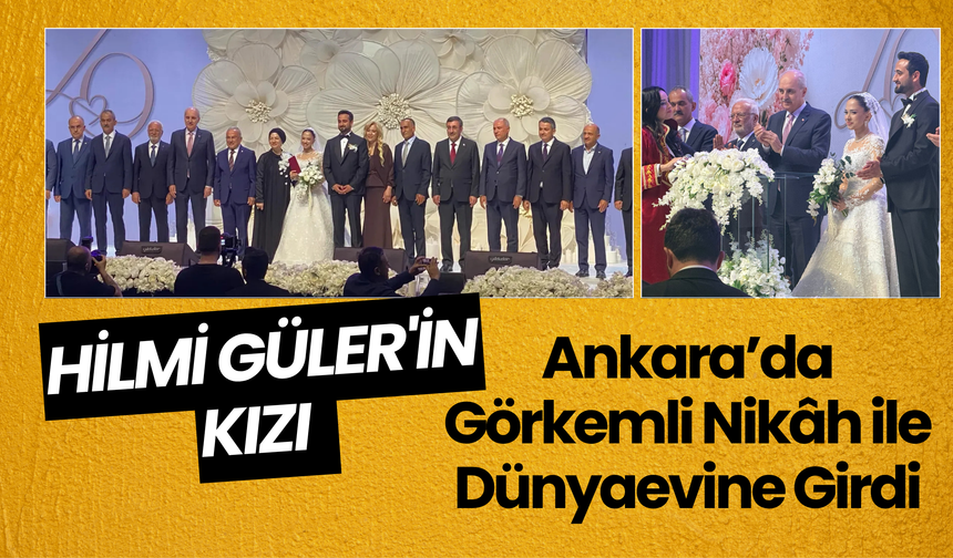 Hilmi Güler'in Kızı Ankara'da Görkemli Nikâh ile Dünyaevine Girdi