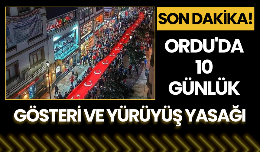 Ordu'da 10 Günlük Gösteri ve Yürüyüş Yasağı