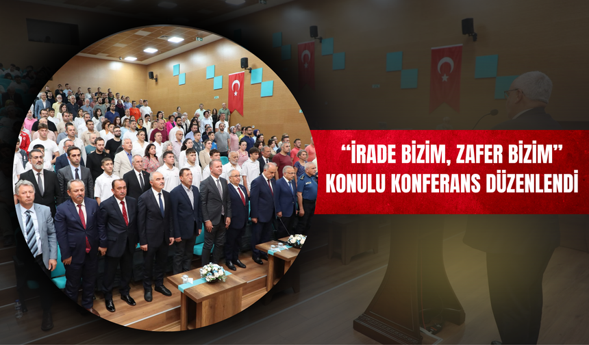 “İrade Bizim, Zafer Bizim” Konulu Konferans Düzenlendi