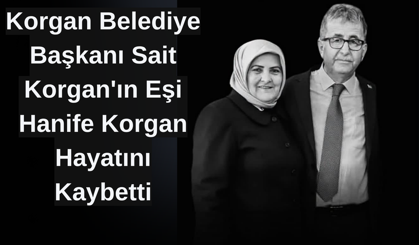 Korgan Belediye Başkanı Sait Korgan'ın Eşi Hanife Korgan Hayatını Kaybetti