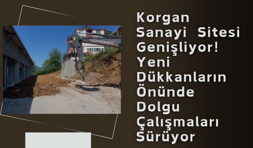 Korgan Sanayi Sitesi Genişliyor! Yeni Dükkanların Önünde Dolgu Çalışmaları Sürüyor