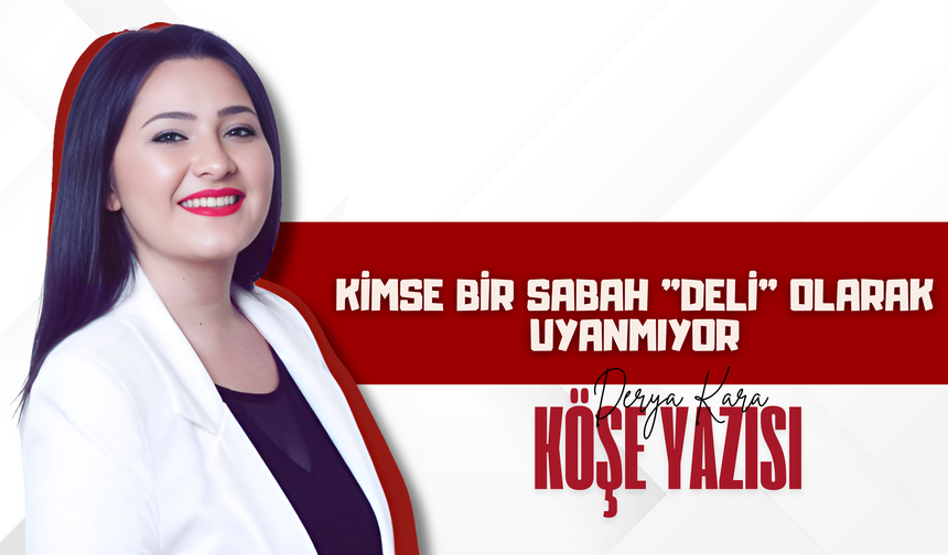 Kimse Bir Sabah "Deli" Olarak Uyanmıyor