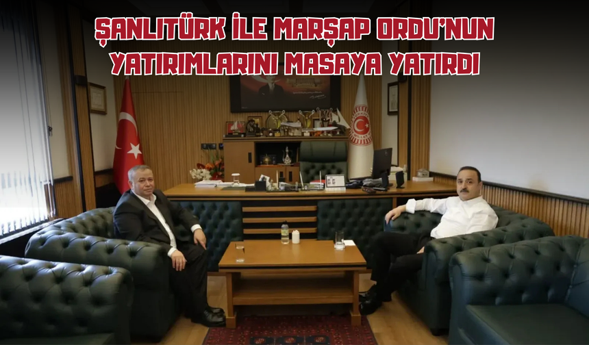 Şanlıtürk ile Marşap Ordu'nun Yatırımlarını Masaya Yatırdı