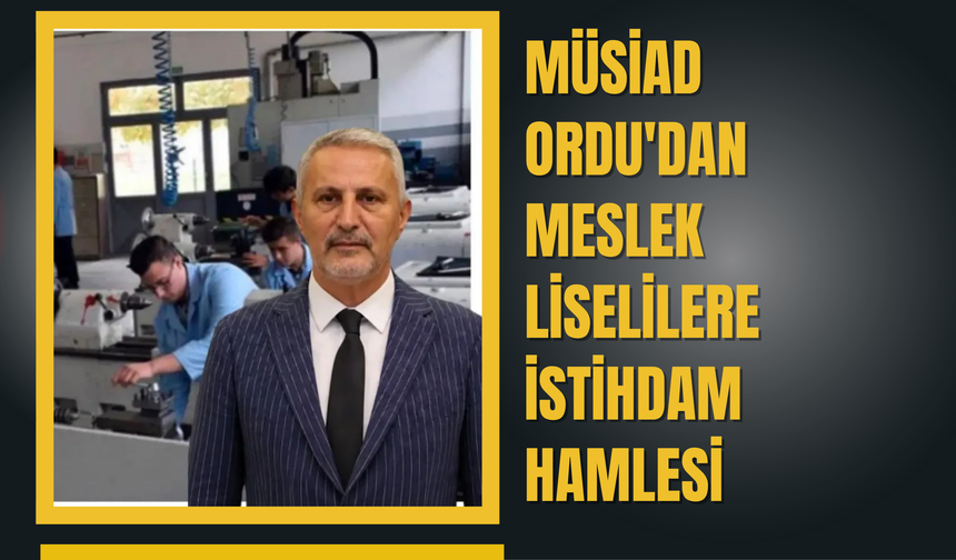 MÜSİAD Ordu'dan Meslek Liselilere İstihdam Hamlesi