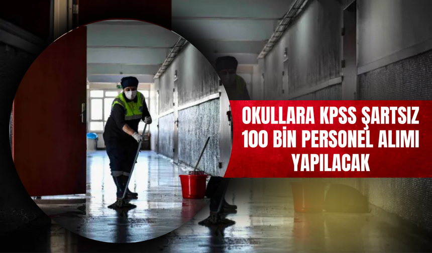 Okullara KPSS Şartsız 100 Bin Personel Alımı Yapılacak