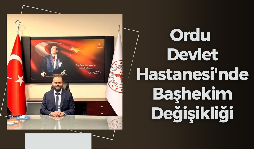 Ordu Devlet Hastanesi'nde Başhekim Değişikliği