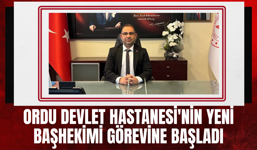 Ordu Devlet Hastanesi'nin Yeni Başhekimi Görevine Başladı