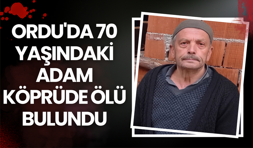 Ordu'da 70 Yaşındaki Adam Köprüde Ölü Bulundu
