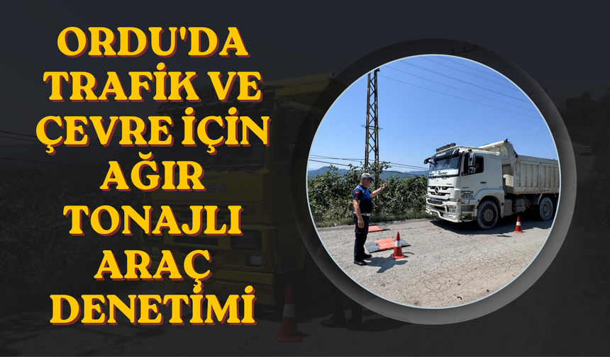 Ordu'da Trafik ve Çevre İçin Ağır Tonajlı Araç Denetimi