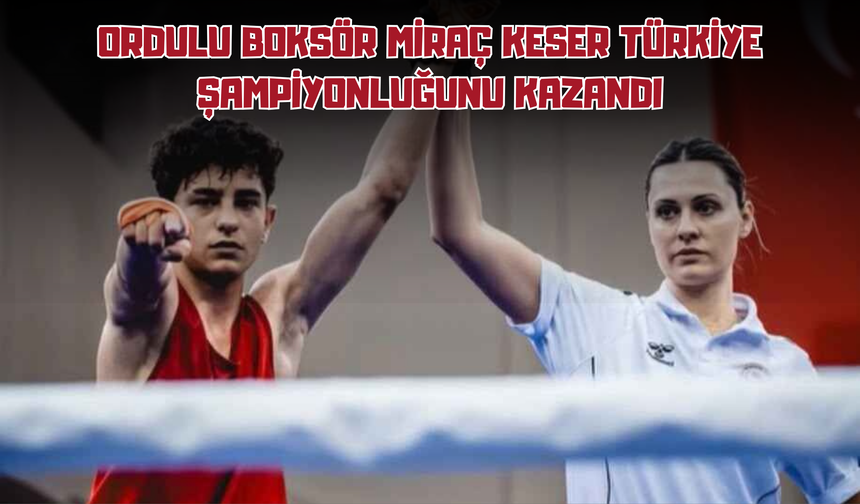 Ordulu Boksör Miraç Keser Türkiye Şampiyonluğunu Kazandı