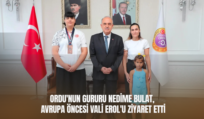 Ordu'nun Gururu Nedime Bulat, Avrupa Öncesi Vali Erol'u Ziyaret Etti
