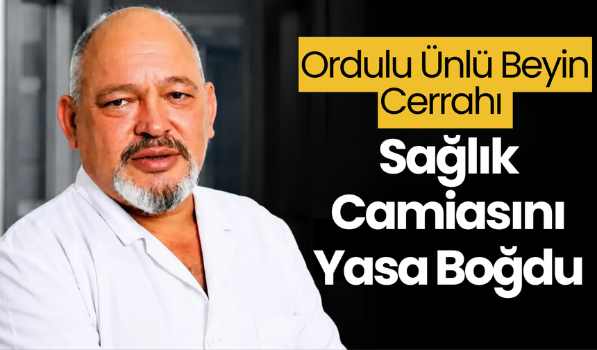 Ordulu Ünlü Beyin Cerrahı Sağlık Camiasını Yasa Boğdu
