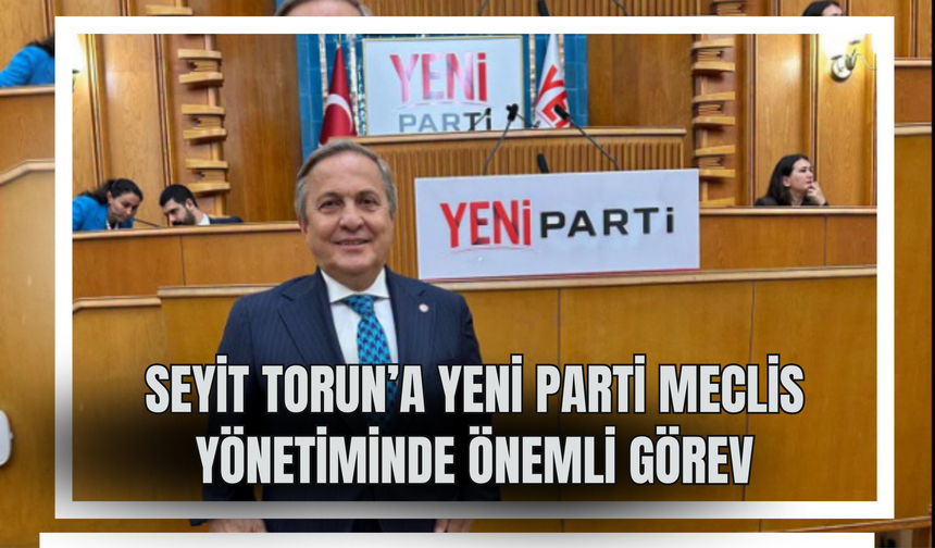 Seyit Torun’a YENİ Parti Meclis Yönetiminde Önemli Görev