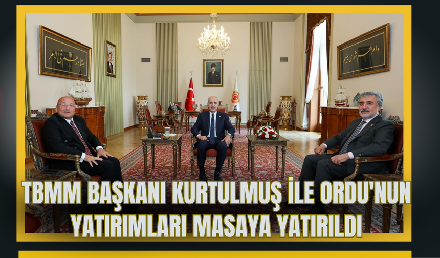 TBMM Başkanı Kurtulmuş ile Ordu'nun Yatırımları Masaya Yatırıldı