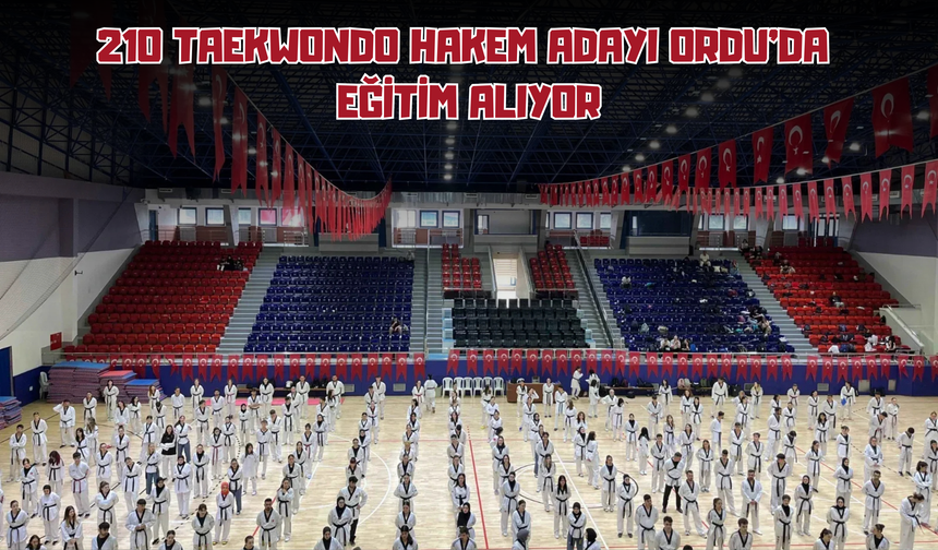 210 Taekwondo Hakem Adayı Ordu'da Eğitim Alıyor