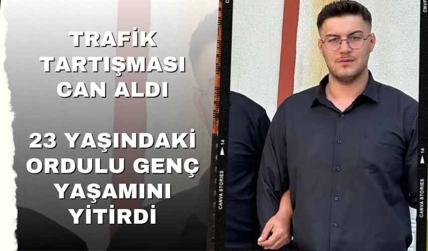 Trafik Tartışması Can Aldı: 23 Yaşındaki Ordulu Genç Yaşamını Yitirdi