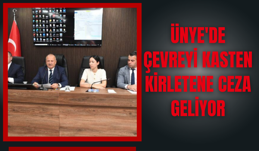 ÜNYE'DE ÇEVREYİ KASTEN KİRLETENE CEZA GELİYOR