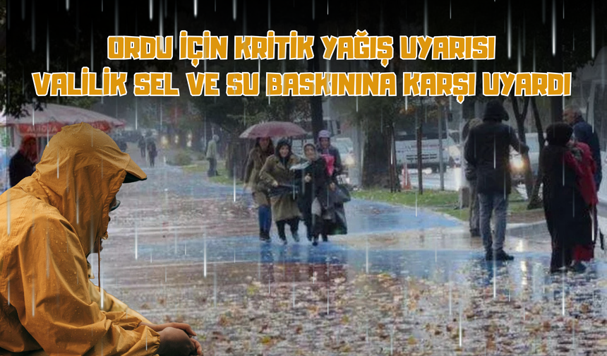 Ordu İçin Kritik Yağış Uyarısı: Valilik Sel ve Su Baskınına Karşı Uyardı