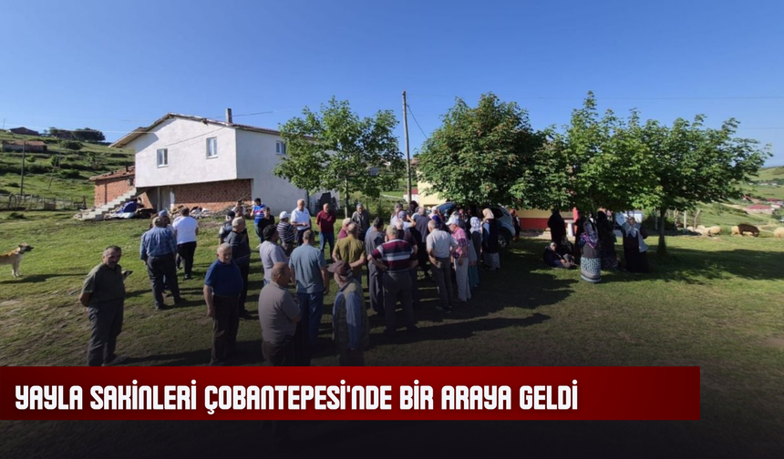 Yayla Sakinleri Çobantepesi'nde Bir Araya Geldi
