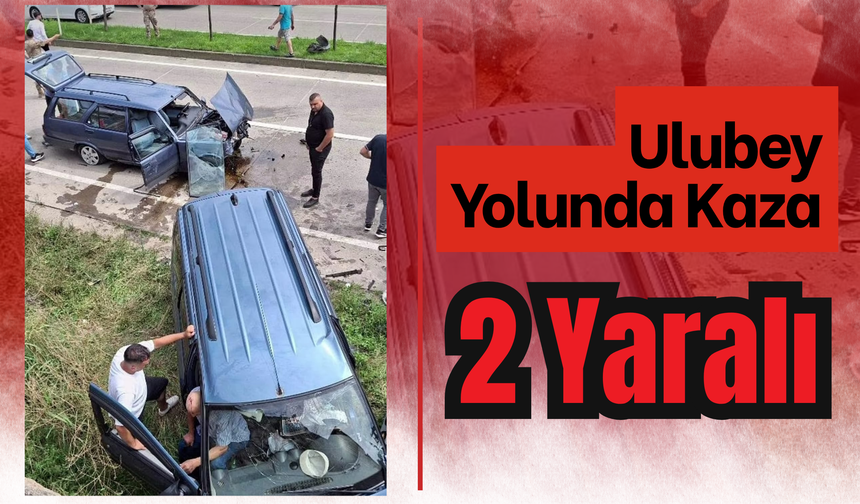 Ulubey Yolunda Kaza: 2 Yaralı