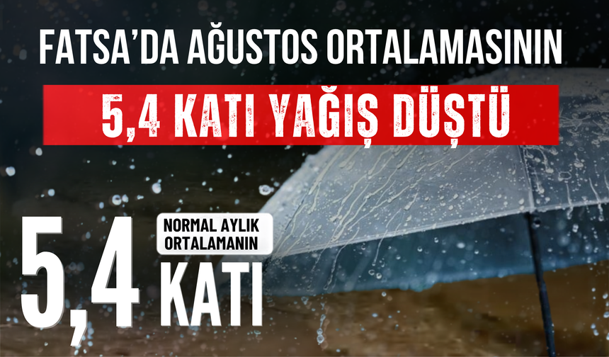 FATSA’DA AĞUSTOS ORTALAMASININ 5,4 KATI YAĞIŞ DÜŞTÜ