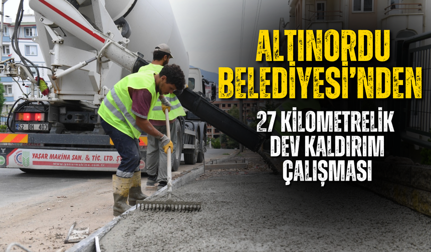 Altınordu Belediyesi’nden 27 Kilometrelik Kaldırım Çalışması