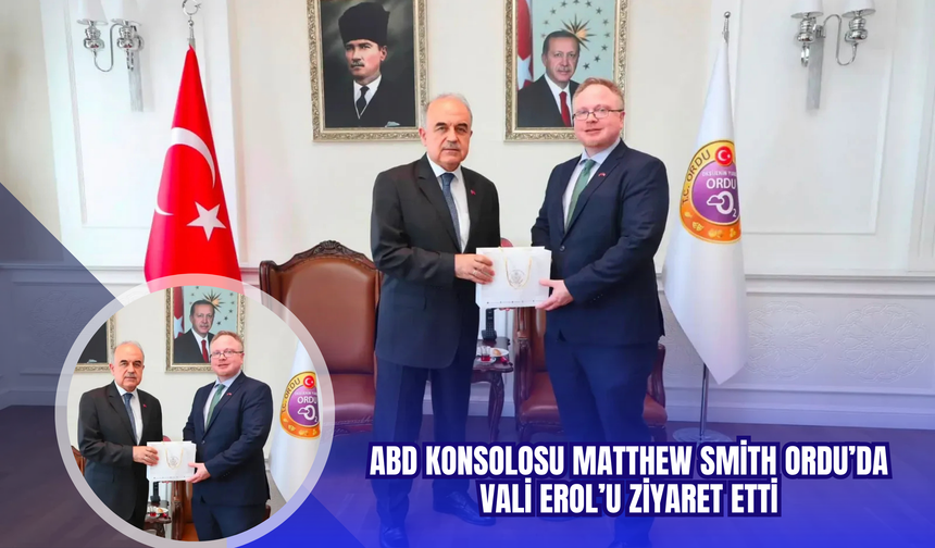 ABD Konsolosu Matthew Smith Ordu’da Vali Erol’u Ziyaret Etti