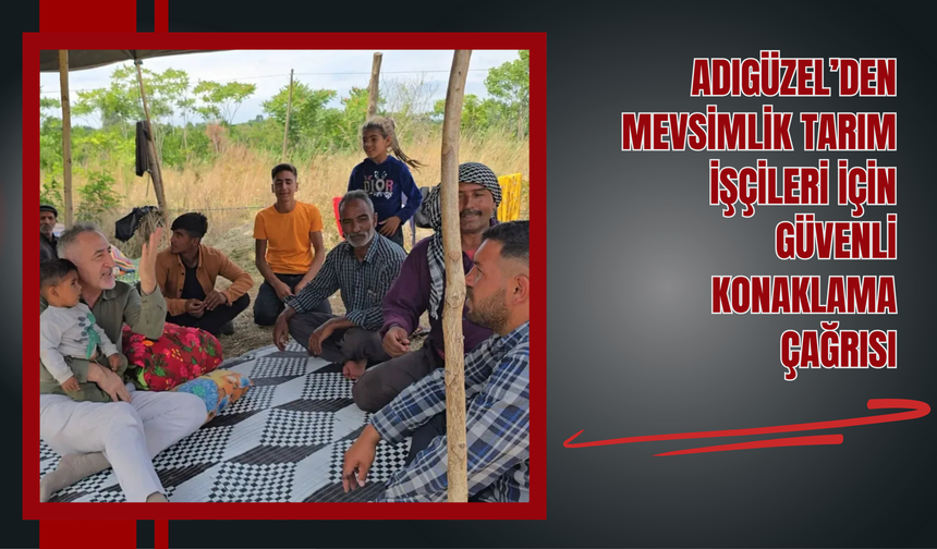 Adıgüzel’den Mevsimlik Tarım İşçileri İçin Güvenli Konaklama Çağrısı