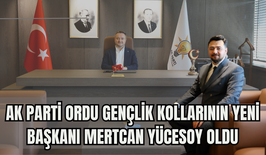 AK Parti Ordu Gençlik Kollarının Yeni Başkanı Mertcan Yücesoy Oldu